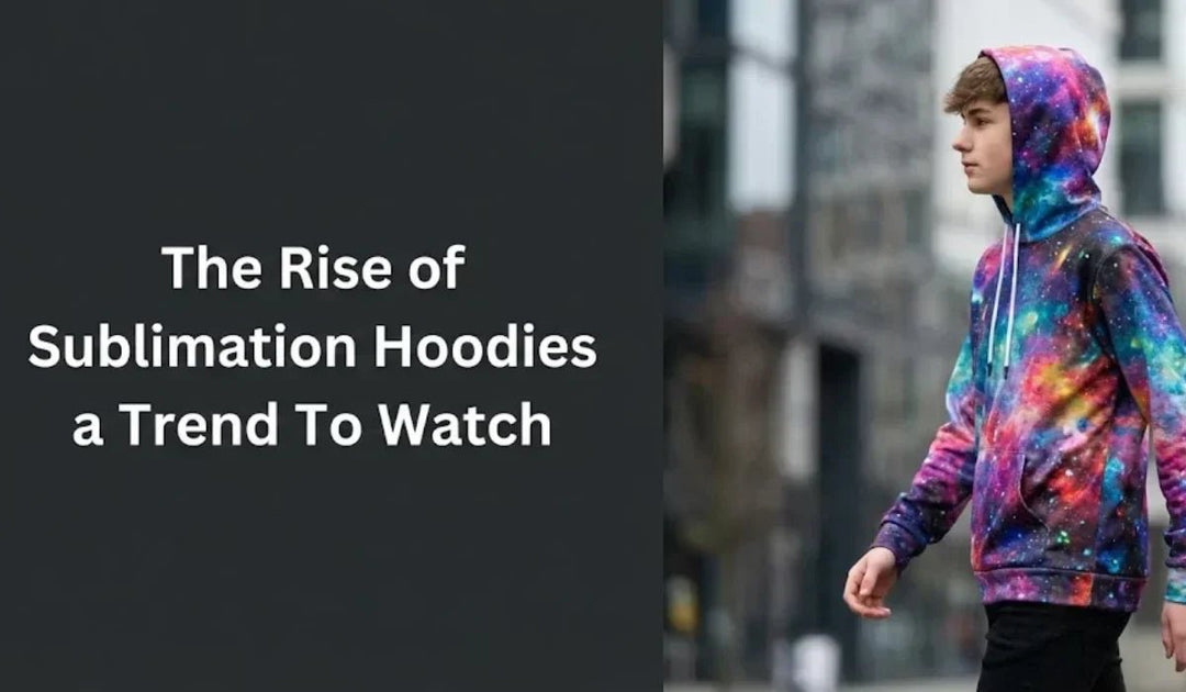 The Rise of Sublimation Hoodies a Trend To Watch