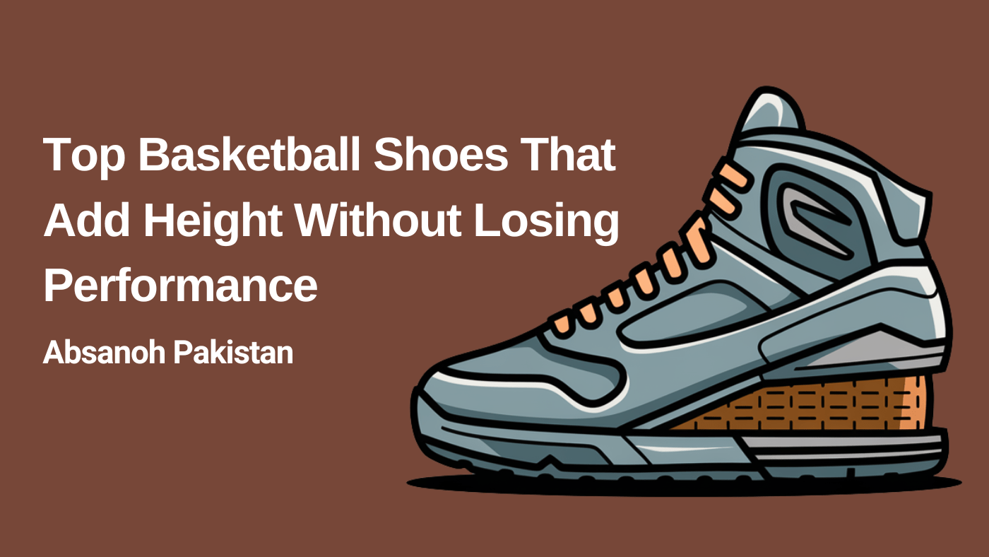 Top Basketball Shoes That Make You Taller - Absanoh Pakistan