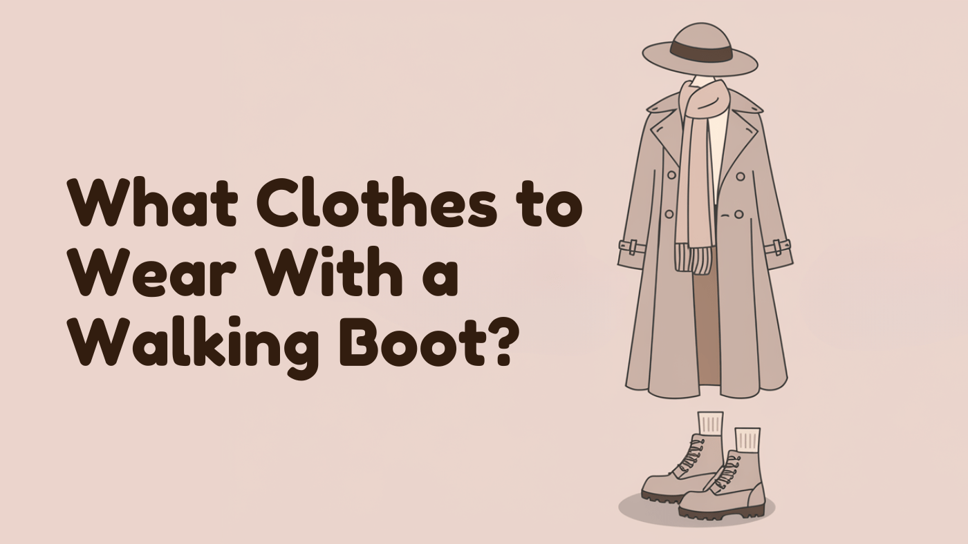 What Clothes to Wear With a Walking Boot - Absanoh Pakistan